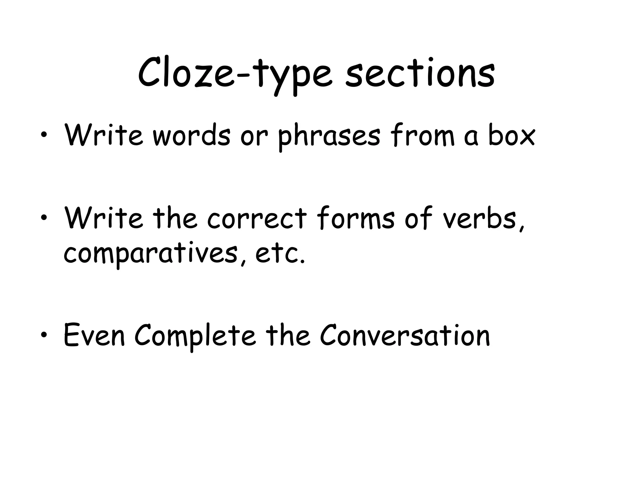 Cloze-type sections Write words or phrases from a box Write the correct forms of verbs, comparatives, etc. Even Complete the Conversation 