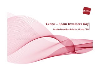 Exane – Spain Investors Day
    Jacobo González-Robatto, Group CFO




                  London, October 6th 2011
 