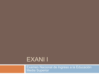 EXANI I
Examen Nacional de Ingreso a la Educación
Media Superior
 