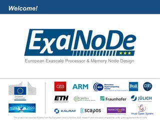 European Exascale Processor & Memory Node Design
This project has received funding from the European Union’s Horizon 2020 research and innovation programme under grant agreement No 671578
Welcome!
 