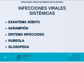 INFECCIONES VIRALES SISTÉMICAS DE LA INFANCIA



         INFECCIONES VIRALES
              SISTÉMICAS

   EXANTEMA SÚBITO
   SARAMPIÓN
   ERITEMA INFECCIOSO
   RUBEOLA
   GLOSOPEDA
 
