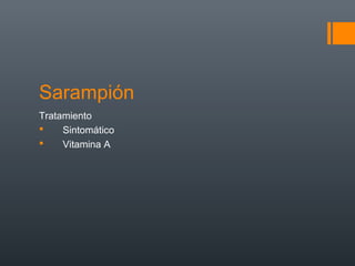 Sarampión
Tratamiento
 Sintomático
 Vitamina A
 