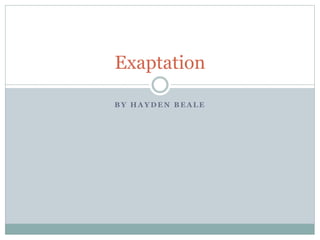 Exaptation 
BY HAYDEN BEALE 
 