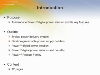 Introduction Purpose To introduce Power XR  digital power solution and its key features. Outline Typical power delivery system Field-programmable power supply Solution Power XR  digital power solution Power XR  digital power features and benefits Power XR  Product Family Content 12 pages 