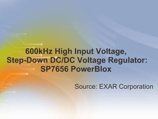 600kHz High Input Voltage,  Step-Down DC/DC Voltage Regulator: SP7656 PowerBlox  ,[object Object]