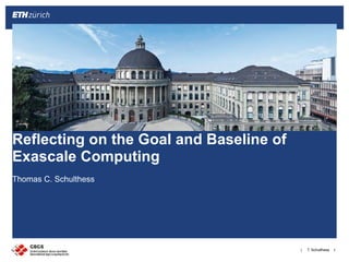 T. Schulthess|
Thomas C. Schulthess
!1
Reflecting on the Goal and Baseline of
Exascale Computing
 