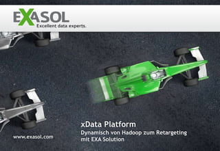 xData Platform
                 Dynamisch von Hadoop zum Retargeting
www.exasol.com
                 mit EXA Solution
 