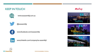 WWW.EXASSEMBLY.COM.AU
KEEP IN TOUCH
www.exassembly.com.au
@exassembly
www.facebook.com/exassembly
www.linkedin.com/company/ex-assembly/
40
 