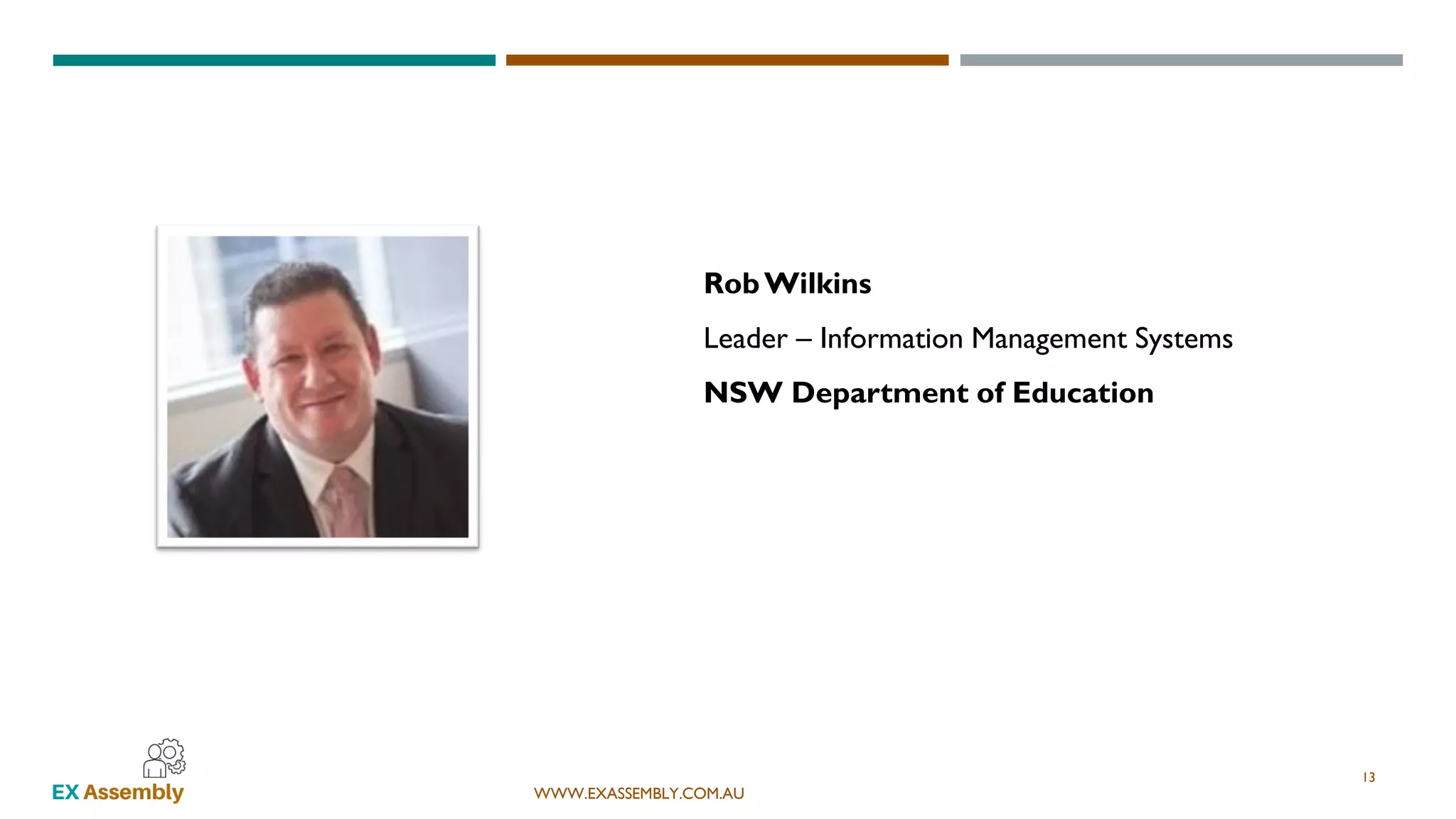 WWW.EXASSEMBLY.COM.AU
RobWilkins
Leader – Information Management Systems
NSW Department of Education
13
 