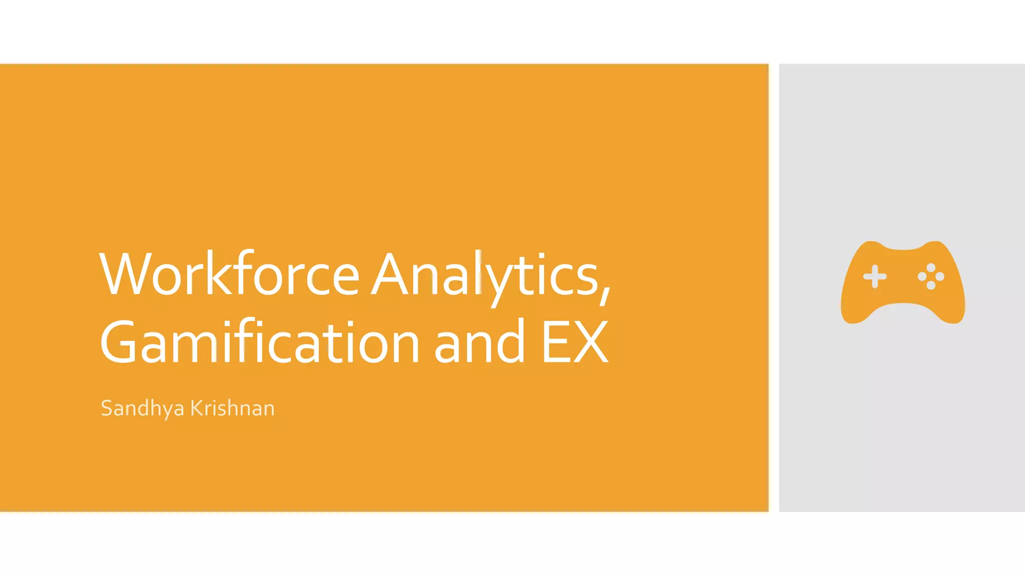 WorkforceAnalytics,
Gamification and EX
Sandhya Krishnan
 