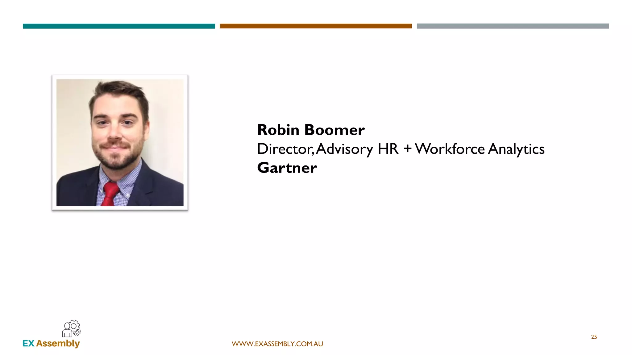 WWW.EXASSEMBLY.COM.AU
25
Robin Boomer
Director,Advisory HR +Workforce Analytics
Gartner
 