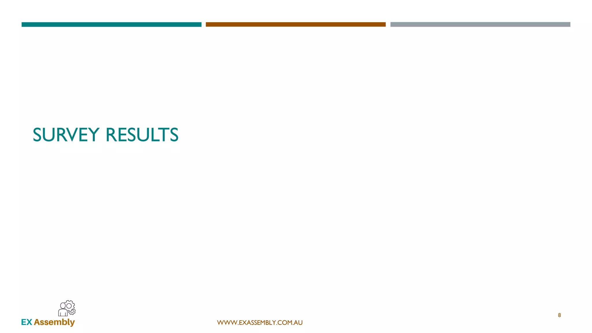 WWW.EXASSEMBLY.COM.AU
SURVEY RESULTS
8
 