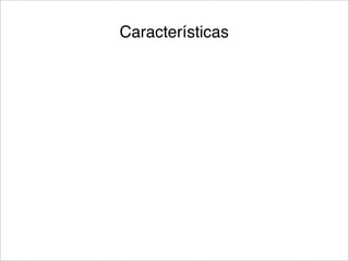 Características
 