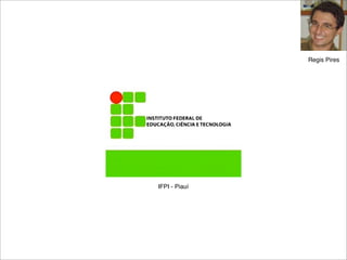 Regis Pires




IFPI - Piauí
 