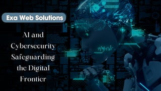 AI and
Cybersecurity
Safeguarding
the Digital
Frontier
Exa Web Solutions
Exa Web Solutions
 