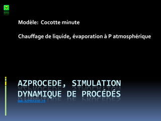 Modèle: Cocotte minute

Chauffage de liquide, évaporation à P atmosphérique

AZPROCEDE, SIMULATION
DYNAMIQUE DE PROCÉDÉS
WWW.AZPROCEDE.FR

 