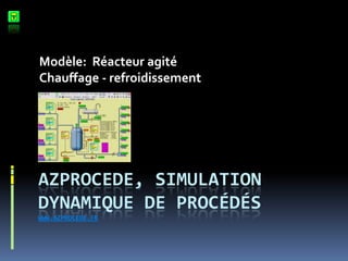 Modèle: Réacteur agité
Chauffage - refroidissement

AZPROCEDE, SIMULATION
DYNAMIQUE DE PROCÉDÉS
WWW.AZPROCEDE.FR

 
