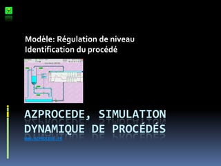 Azprocede, simulation dynamique de procédéswww.azprocede.fr Modèle: Régulation de niveau Identification du procédé 