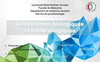 Année universitaire: 2017/2018
Université Badji-Mokhtar-Annaba
Faculté de Médecine
Département de médecine dentaire
Service de parodontologie
 Présenté par:
-Oudainia Mounira
 Groupe:F
 Encadré par:
-Pr.Boudjllele
 