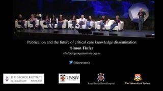 Royal North Shore Hospital
Publication and the future of critical care knowledge dissemination
Simon Finfer
sfinfer@georgeinstitute.org.au
@icuresearch
 