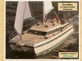 Excalibur
35’ Island Packet
Catamaran
Available for charter-
AYC.com
 