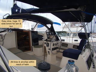 All lines & winches within
reach of helm
Easy stow, huge
bimini for rain & sun
All lines & winches within
reach of helm
Easy stow, huge 15’
wide bimini for rain &
sun
 