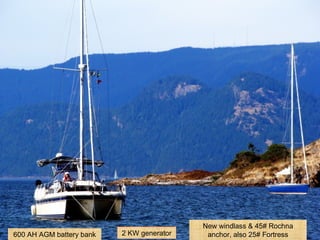 2 KW generator2 KW generator
New windlass & 45# Rochna
anchor, also 25# Fortress600 AH AGM battery bank 2 KW generator
 