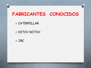 FABRICANTES CONOCIDOS
O CATERPILLAR
O DITCH WITCH
O JBC
 