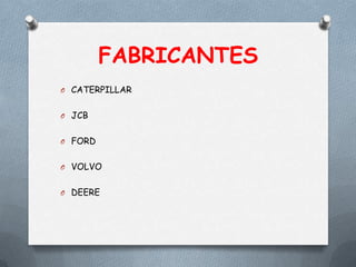 FABRICANTES
O CATERPILLAR
O JCB
O FORD
O VOLVO
O DEERE
 
