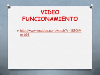 VIDEO
FUNCIONAMIENTO
O http://www.youtube.com/watch?v=l8SOjM
m-b68
 