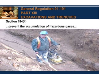 General Regulation 91-191
PART XIII
EXCAVATIONS AND TRENCHES
Section 184(4)
…prevent the accumulation of hazardous gases…
 