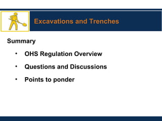 Excavations and Trenches
Summary
• OHS Regulation Overview
• Questions and Discussions
• Points to ponder
 