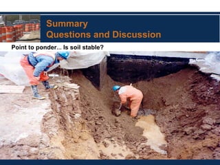 Summary
Questions and Discussion
Point to ponder… Is soil stable?
 