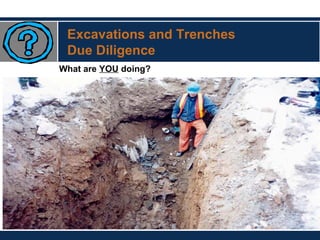 Excavations and Trenches
Due Diligence
What are YOU doing?
 