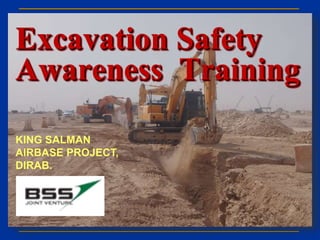 Excavation Safety
Awareness Training
KING SALMAN
AIRBASE PROJECT,
DIRAB.
 