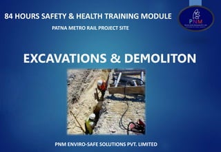 84 HOURS SAFETY & HEALTH TRAINING MODULE
PATNA METRO RAIL PROJECT SITE
PNM ENVIRO-SAFE SOLUTIONS PVT. LIMITED
EXCAVATIONS & DEMOLITON
 