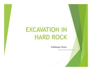 EXCAVATION IN
HARD ROCK
Prabhanjan Thorat
prabhanjanthorat@gmailcom
 