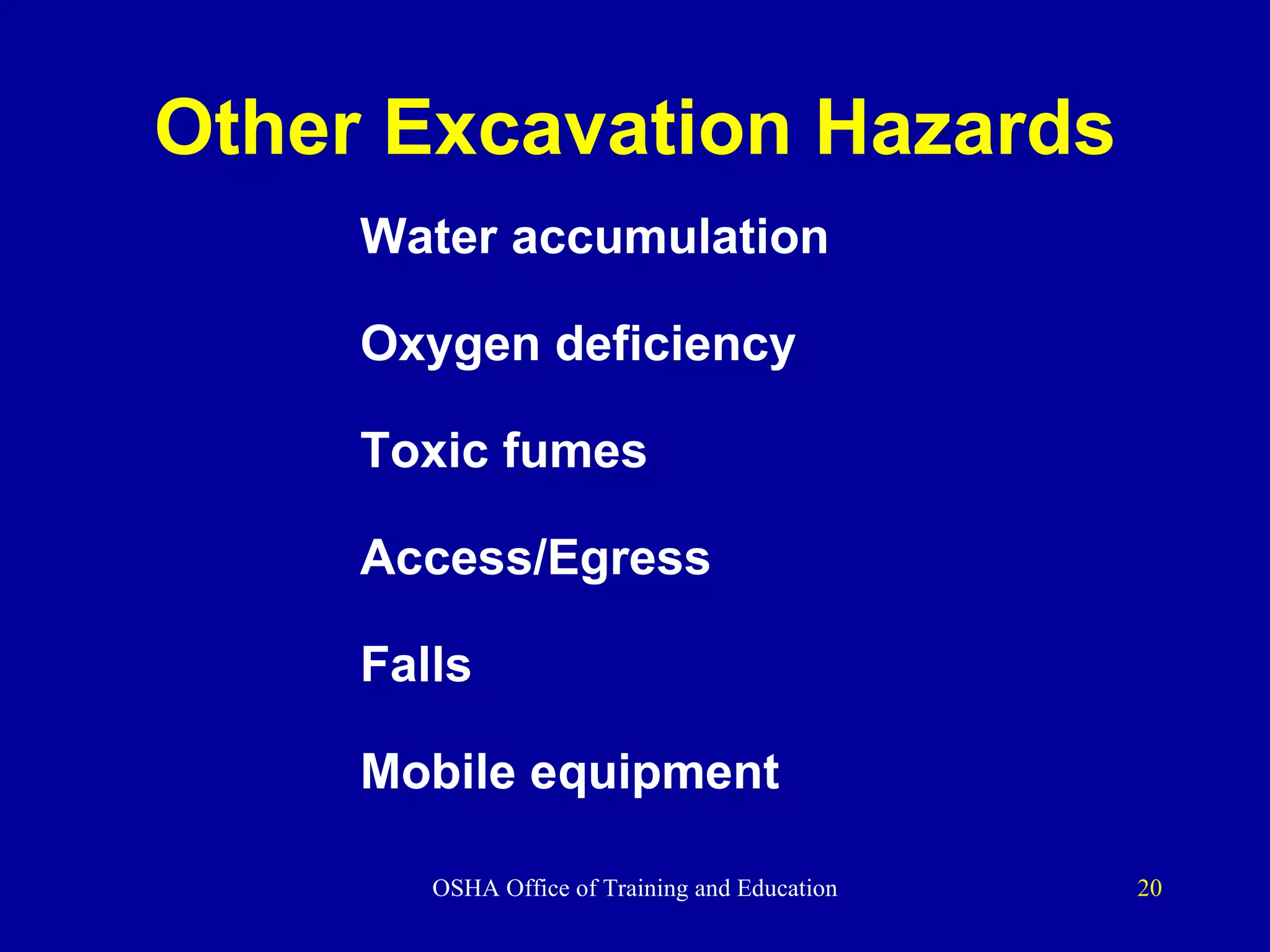 Other Excavation Hazards Water accumulation Oxygen deficiency Toxic fumes Access/Egress Falls Mobile equipment 