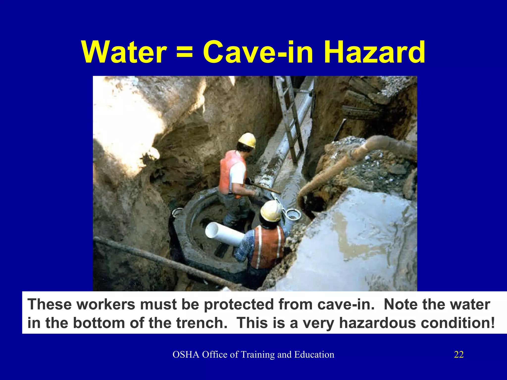 Water = Cave-in Hazard These workers must be protected from cave-in.  Note the water in the bottom of the trench.  This is a very hazardous condition! 