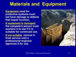 Materials and  Equipment Equipment  used for protective systems must not have damage or defects that impair function.  If equipment is damaged , the competent person must examine it to see if it is suitable for continued use.  If not suitable , remove it from service until a  professional engineer approves it for use. 