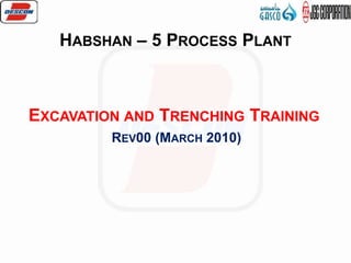 HABSHAN – 5 PROCESS PLANT
EXCAVATION AND TRENCHING TRAINING
REV00 (MARCH 2010)
 