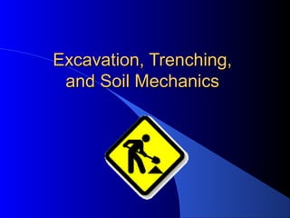 Excavation, Trenching,Excavation, Trenching,
and Soil Mechanicsand Soil Mechanics
 