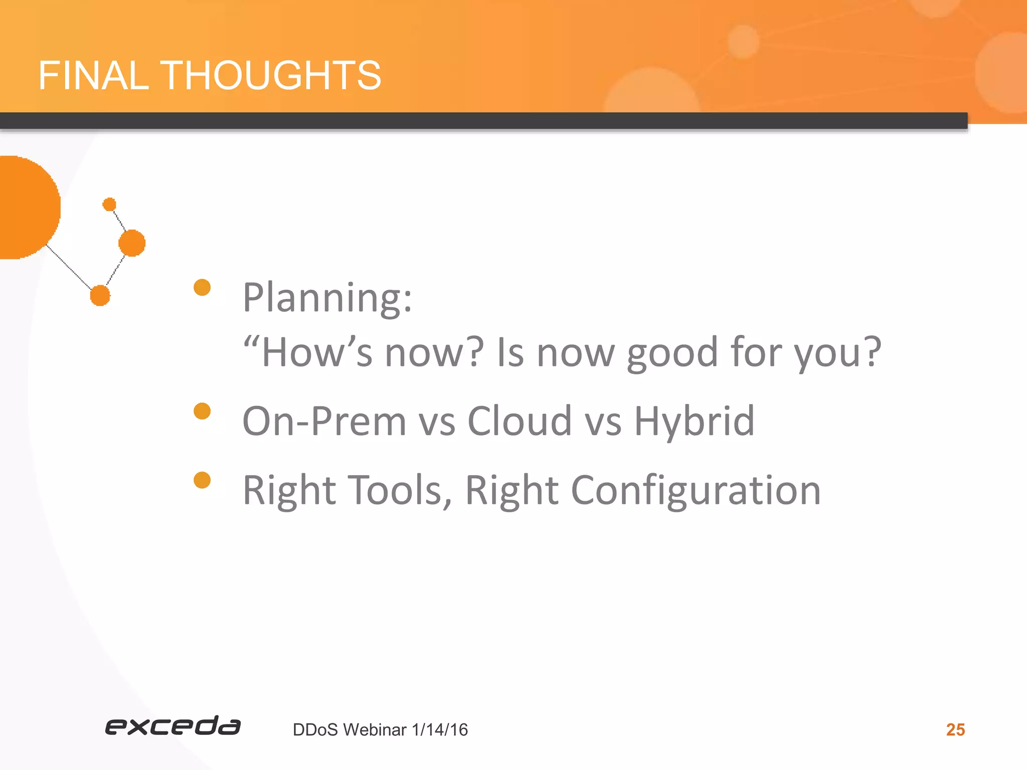 DDoS Webinar 1/14/16 25
FINAL THOUGHTS
• Planning:
“How’s now? Is now good for you?
• On-Prem vs Cloud vs Hybrid
• Right Tools, Right Configuration
 