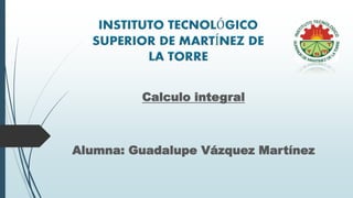 Calculo integral
Alumna: Guadalupe Vázquez Martínez
 