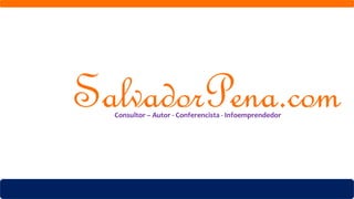 Consultor – Autor - Conferencista - Infoemprendedor
SalvadorPena.comConsultor – Autor - Conferencista - Infoemprendedor
 
