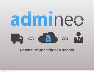 Datenaustausch für den Handel




Friday, March 15, 13
 