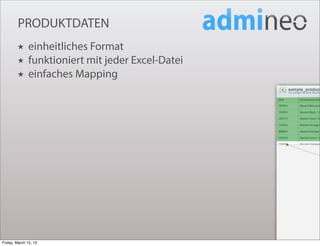 PRODUKTDATEN
        ★      einheitliches Format
        ★      funktioniert mit jeder Excel-Datei
        ★      einfaches Mapping




Friday, March 15, 13
 