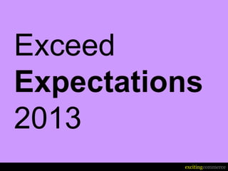 Exceed
Expectations
2013
          excitingcommerce
 