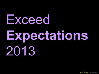 Exceed
Expectations
2013
          excitingcommerce
 