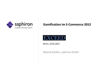 Gamification im E-Commerce 2012




Berlin, 23.03.2012


Roland Schäfer, saphiron GmbH
 